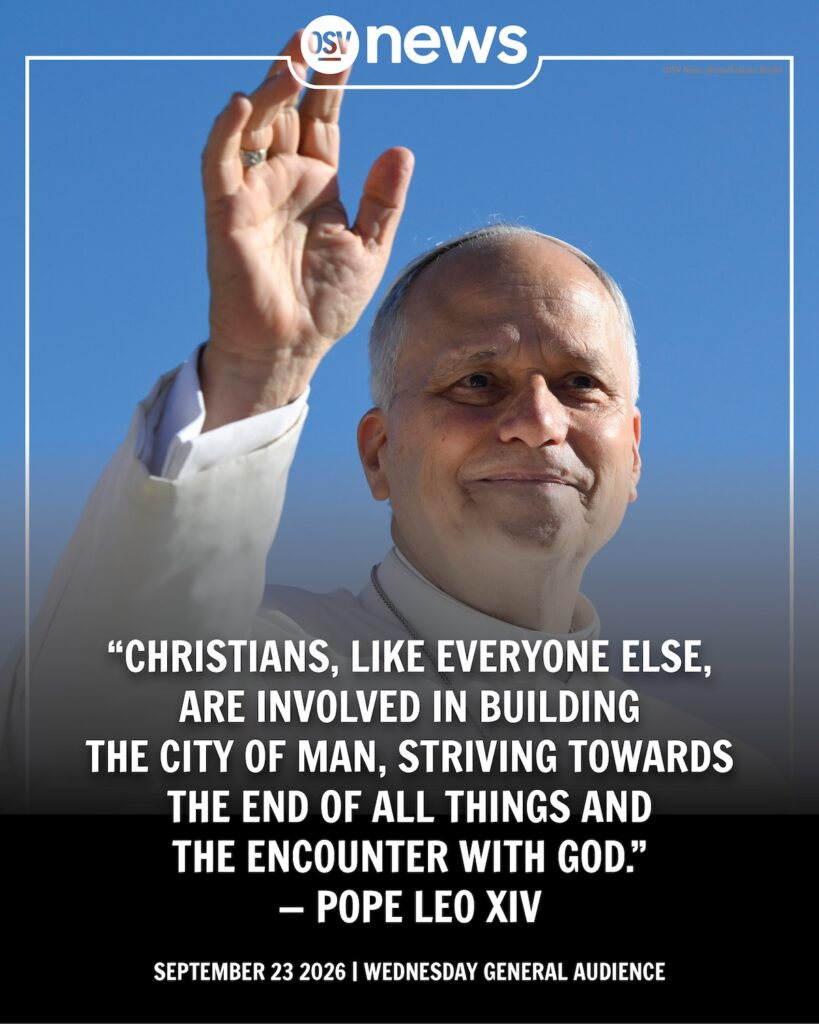 Quote overlaid on Sept. 23, 2026, photo of Pope Leo XIV: "Christians, like everyone else, are involved in building the city of man, striving towards the end of all things and the encounter with God."